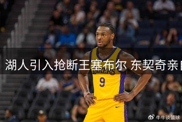 湖人引入抢断王塞布尔 东契奇亲自招募引发联盟震荡
