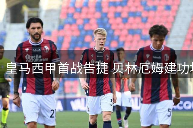 皇马西甲首战告捷 贝林厄姆建功埃斯皮补时绝杀