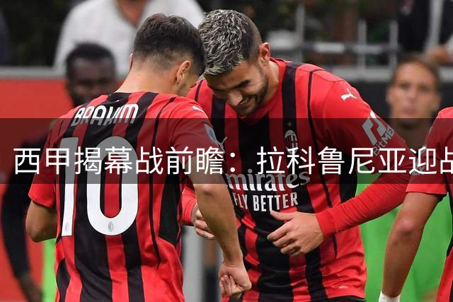 西甲揭幕战前瞻：拉科鲁尼亚迎战埃尔切 昔日豪门重归顶级联赛