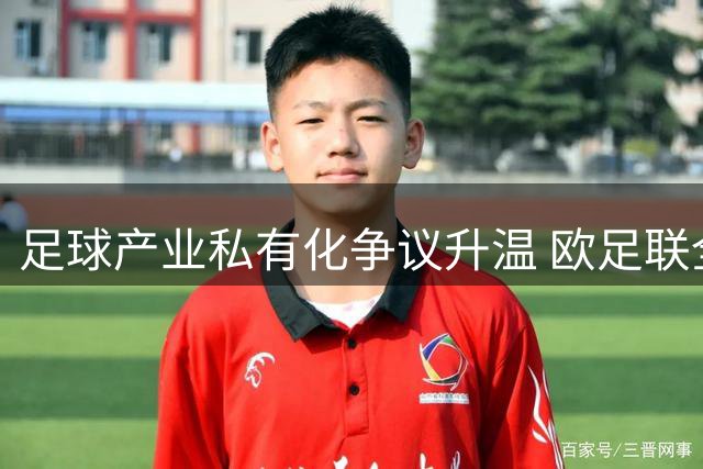 足球产业私有化争议升温 欧足联全票反对掀资本博弈风暴