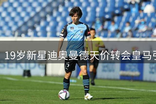19岁新星迪奥曼德天价转会皇马引争议 转会专家隔空交锋